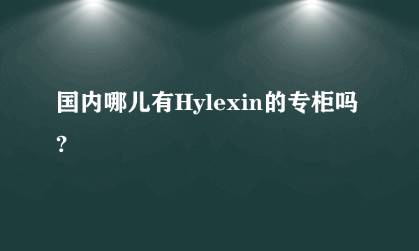 国内哪儿有Hylexin的专柜吗?