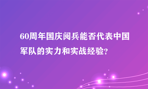 60周年国庆阅兵能否代表中国军队的实力和实战经验？