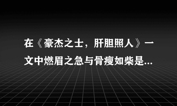 在《豪杰之士，肝胆照人》一文中燃眉之急与骨瘦如柴是什么意思？怎么理解这句话？