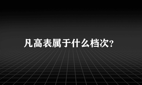 凡高表属于什么档次？