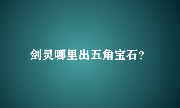 剑灵哪里出五角宝石？