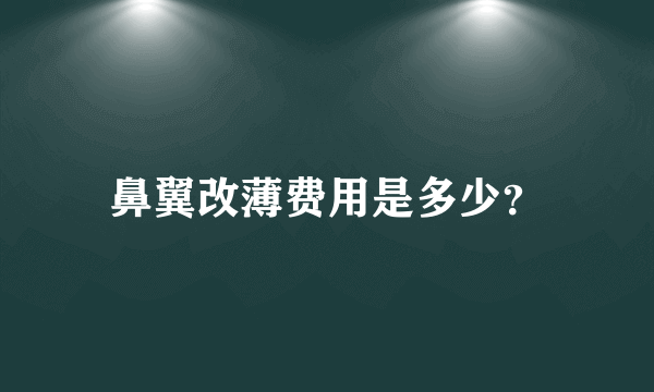 鼻翼改薄费用是多少？