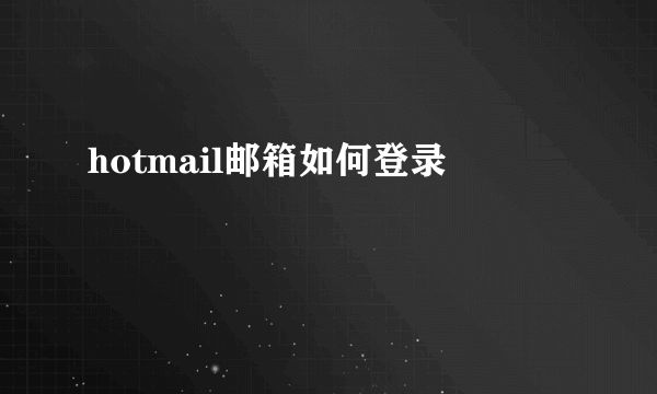 hotmail邮箱如何登录