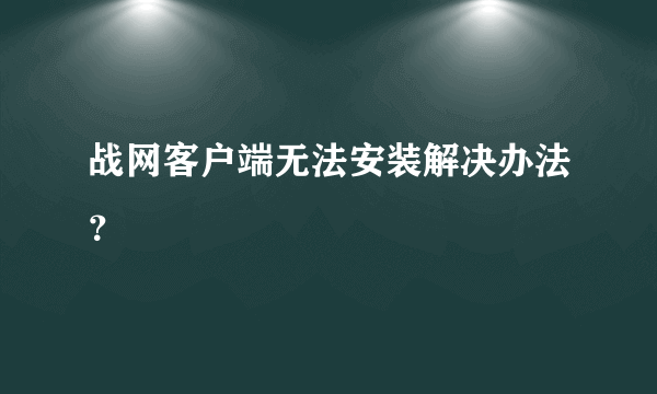 战网客户端无法安装解决办法？