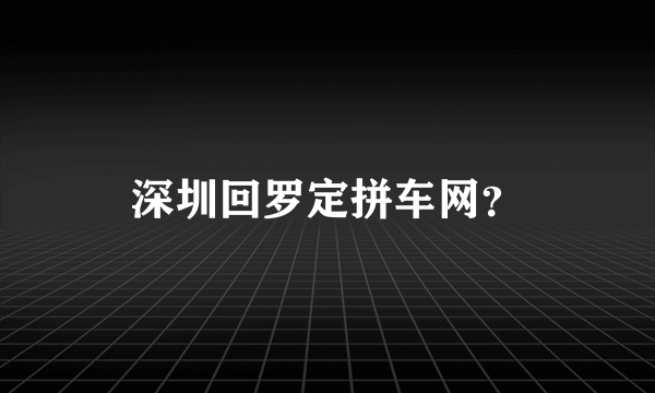 深圳回罗定拼车网？