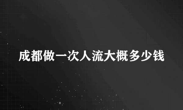 成都做一次人流大概多少钱