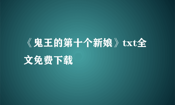 《鬼王的第十个新娘》txt全文免费下载