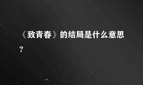 《致青春》的结局是什么意思？