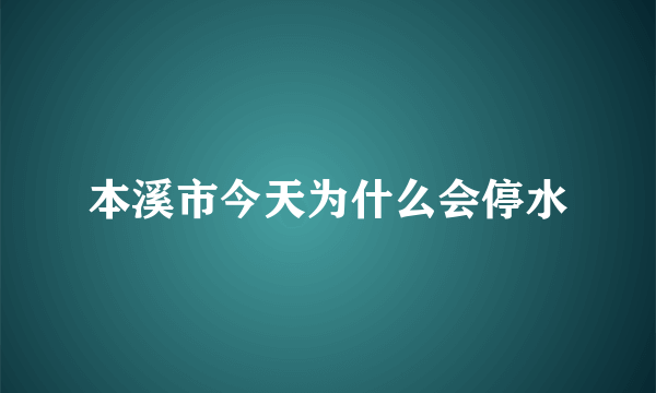 本溪市今天为什么会停水