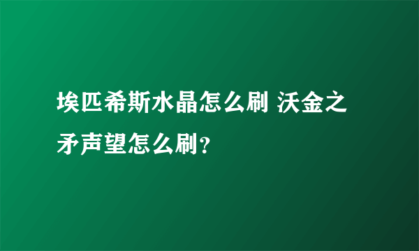 埃匹希斯水晶怎么刷 沃金之矛声望怎么刷？