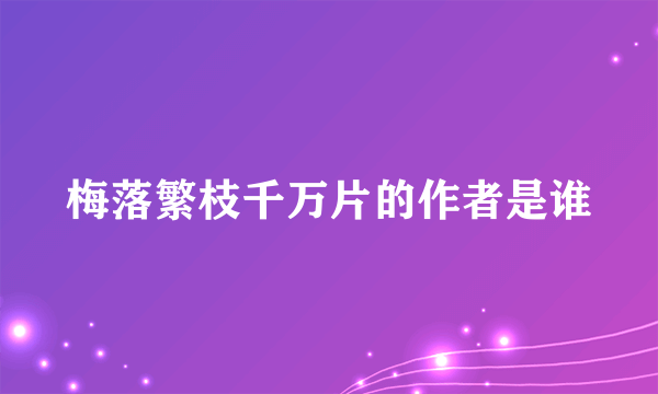 梅落繁枝千万片的作者是谁