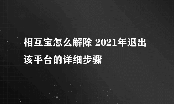 相互宝怎么解除 2021年退出该平台的详细步骤