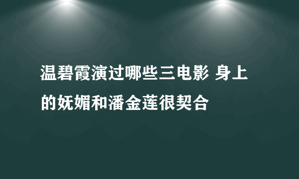 温碧霞演过哪些三电影 身上的妩媚和潘金莲很契合