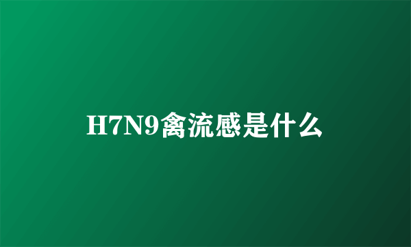 H7N9禽流感是什么