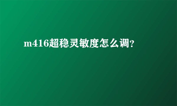 m416超稳灵敏度怎么调？