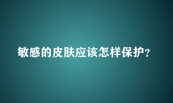 敏感的皮肤应该怎样保护？