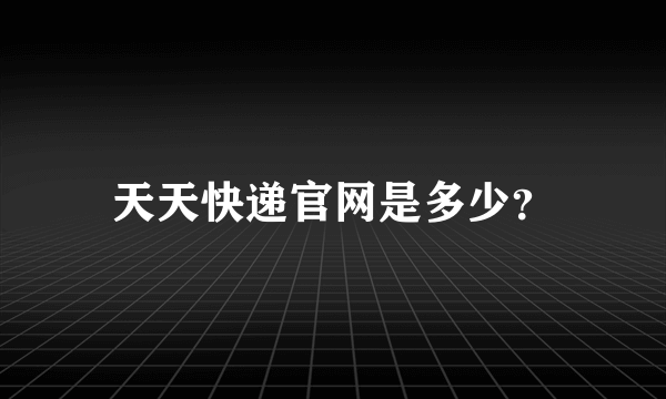 天天快递官网是多少？