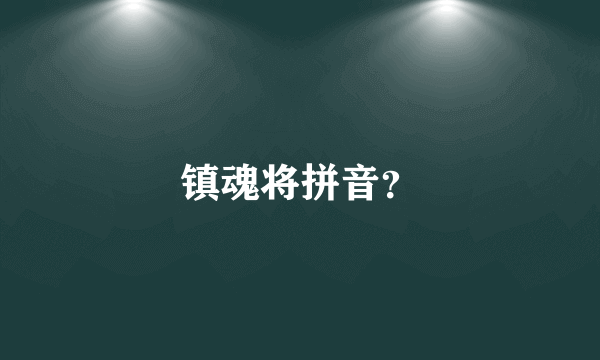 镇魂将拼音？