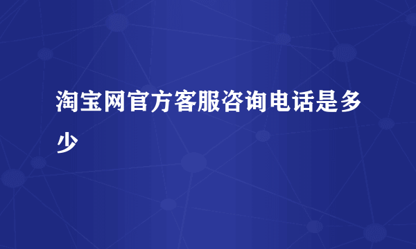 淘宝网官方客服咨询电话是多少