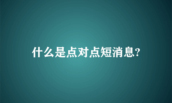 什么是点对点短消息?