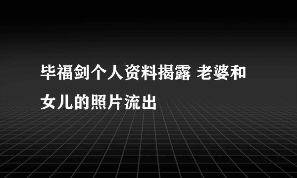 毕福剑个人资料揭露 老婆和女儿的照片流出