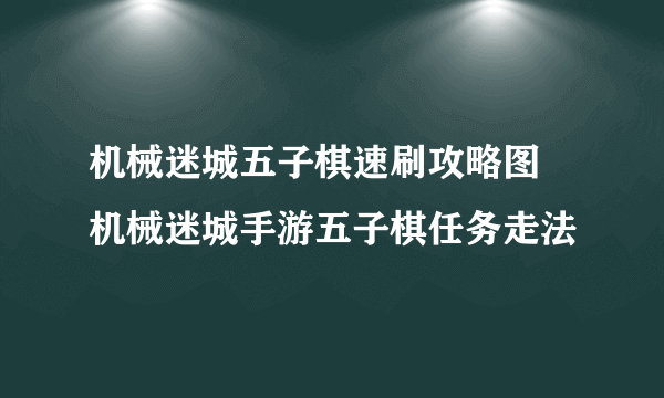 机械迷城五子棋速刷攻略图 机械迷城手游五子棋任务走法