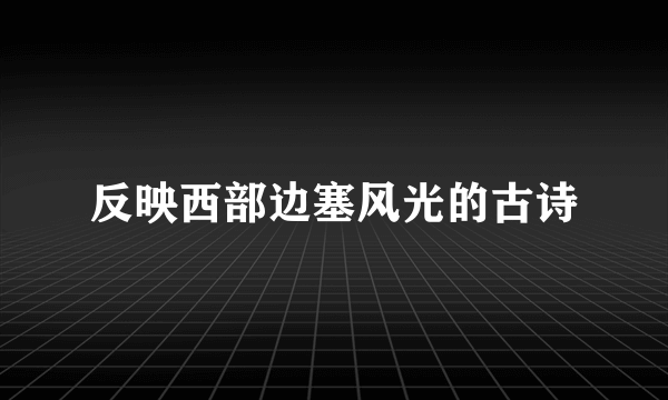 反映西部边塞风光的古诗