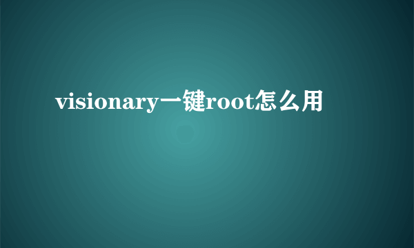 visionary一键root怎么用