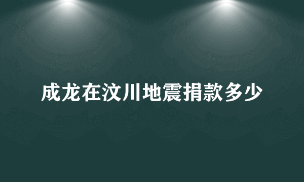 成龙在汶川地震捐款多少