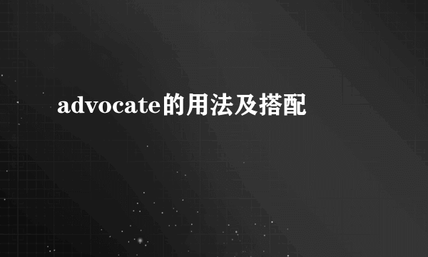 advocate的用法及搭配