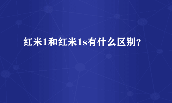 红米1和红米1s有什么区别？