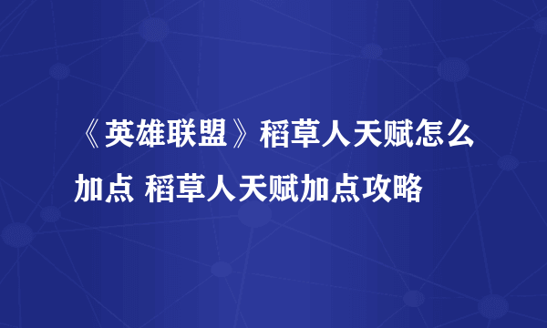 《英雄联盟》稻草人天赋怎么加点 稻草人天赋加点攻略