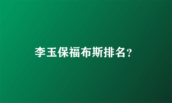 李玉保福布斯排名？