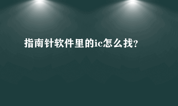 指南针软件里的ic怎么找？