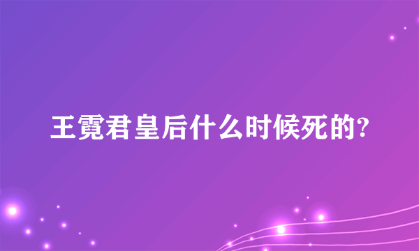 王霓君皇后什么时候死的?