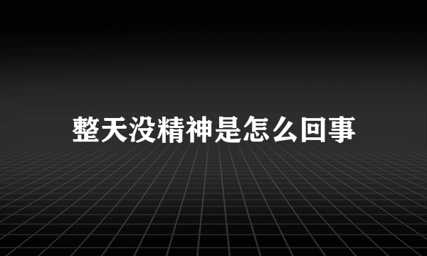 整天没精神是怎么回事