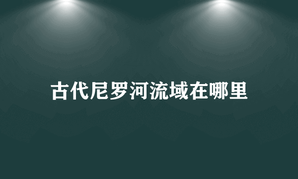 古代尼罗河流域在哪里