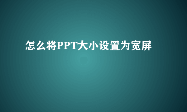 怎么将PPT大小设置为宽屏