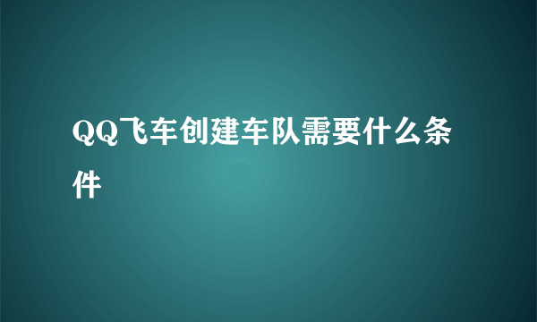 QQ飞车创建车队需要什么条件