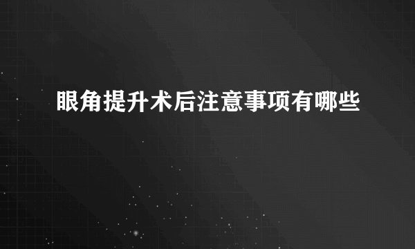 眼角提升术后注意事项有哪些