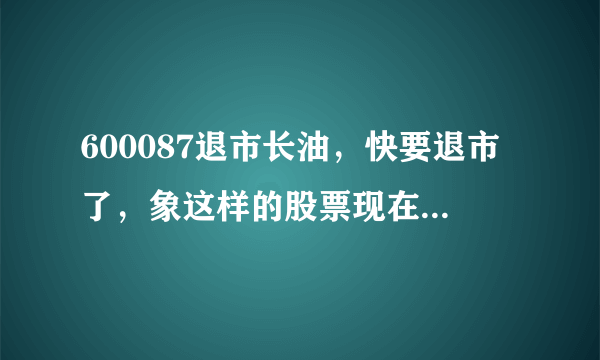 600087退市长油，快要退市了，象这样的股票现在能否买进？谢谢！