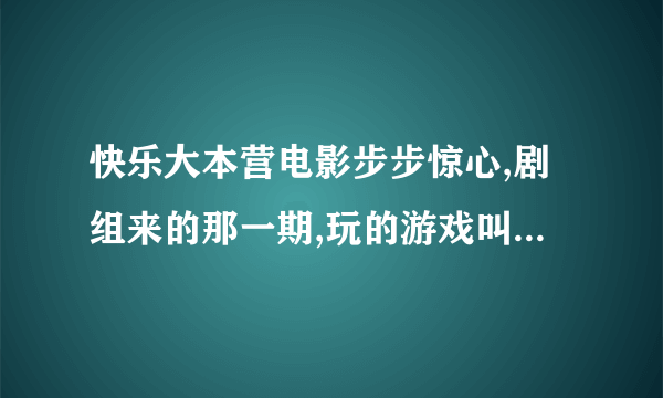 快乐大本营电影步步惊心,剧组来的那一期,玩的游戏叫做什么？