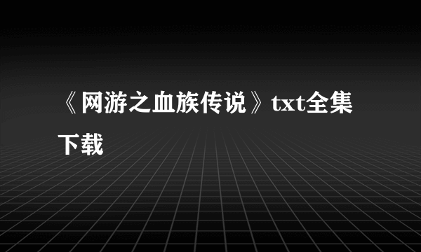 《网游之血族传说》txt全集下载