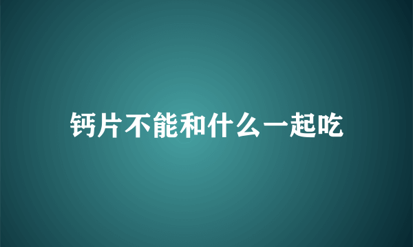 钙片不能和什么一起吃