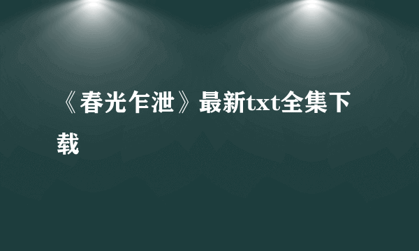 《春光乍泄》最新txt全集下载