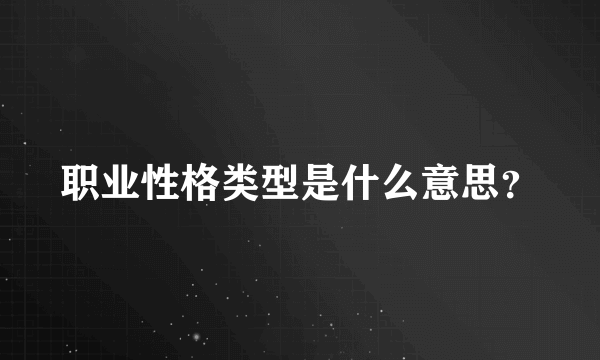 职业性格类型是什么意思？