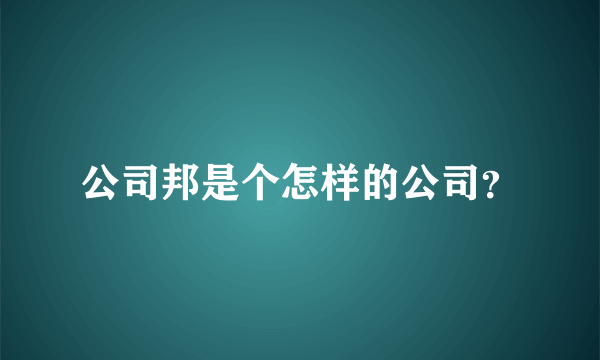 公司邦是个怎样的公司？