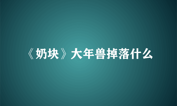 《奶块》大年兽掉落什么