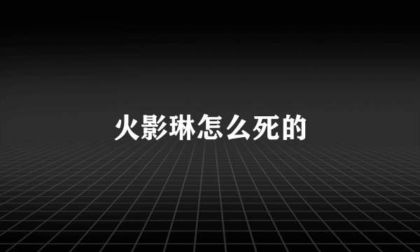 火影琳怎么死的