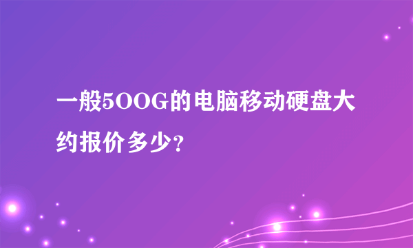 一般5OOG的电脑移动硬盘大约报价多少？